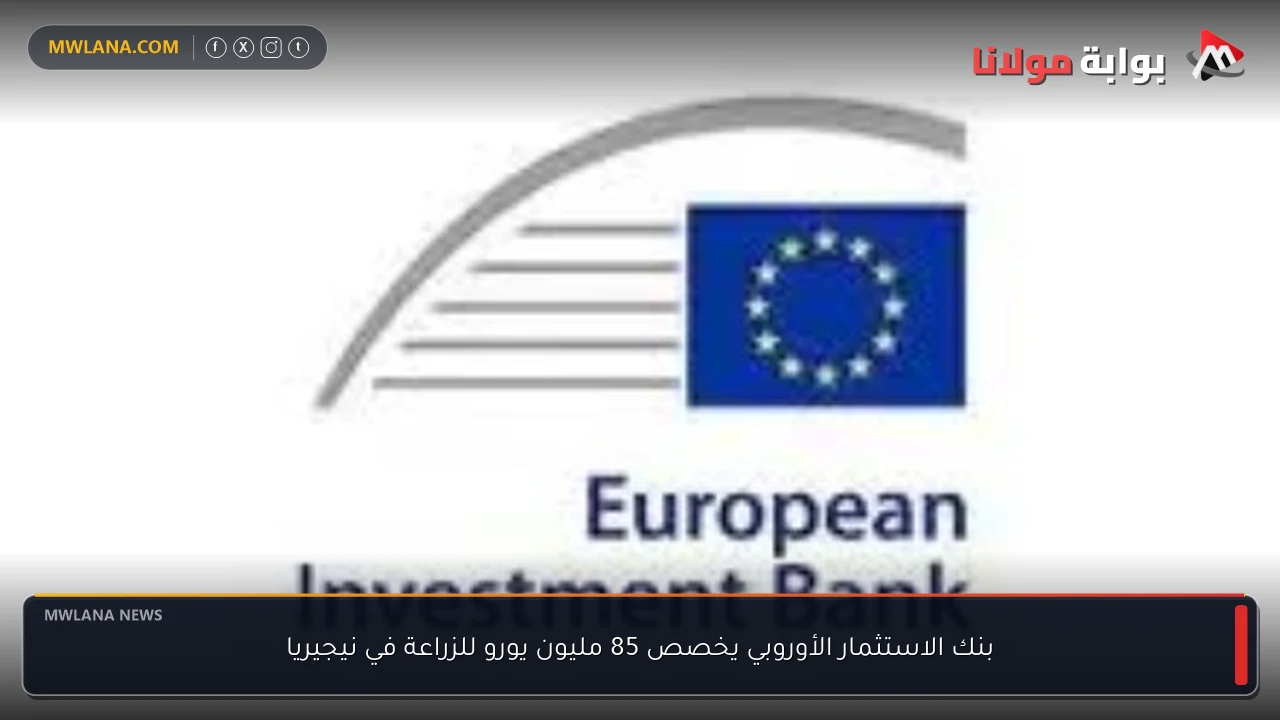 بنك الاستثمار الأوروبي يخصص 85 مليون يورو للزراعة في نيجيريا