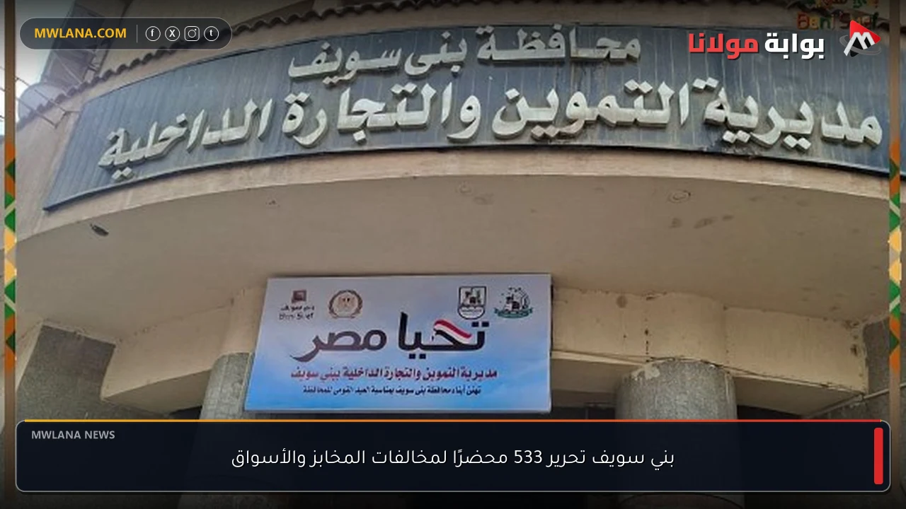 بني سويف تحرير 533 محضرًا لمخالفات المخابز والأسواق