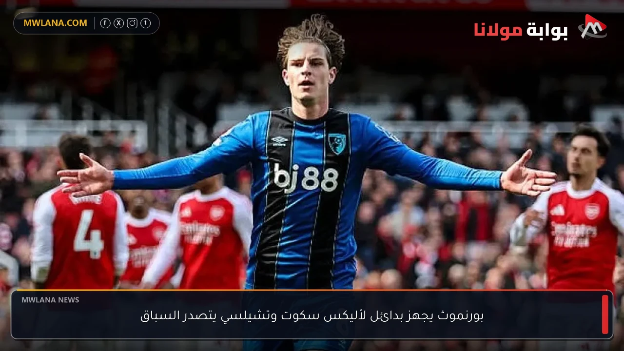 بورنموث يجهز بدائل لأليكس سكوت وتشيلسي يتصدر السباق