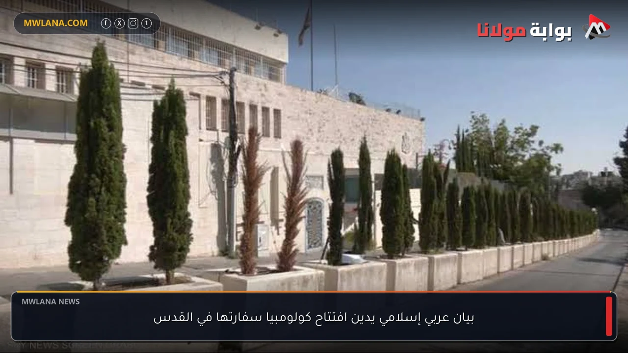 بيان عربي إسلامي يدين افتتاح كولومبيا سفارتها في القدس