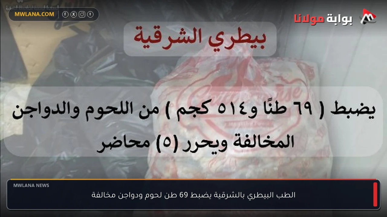 الطب البيطري بالشرقية يضبط 69 طن لحوم ودواجن مخالفة