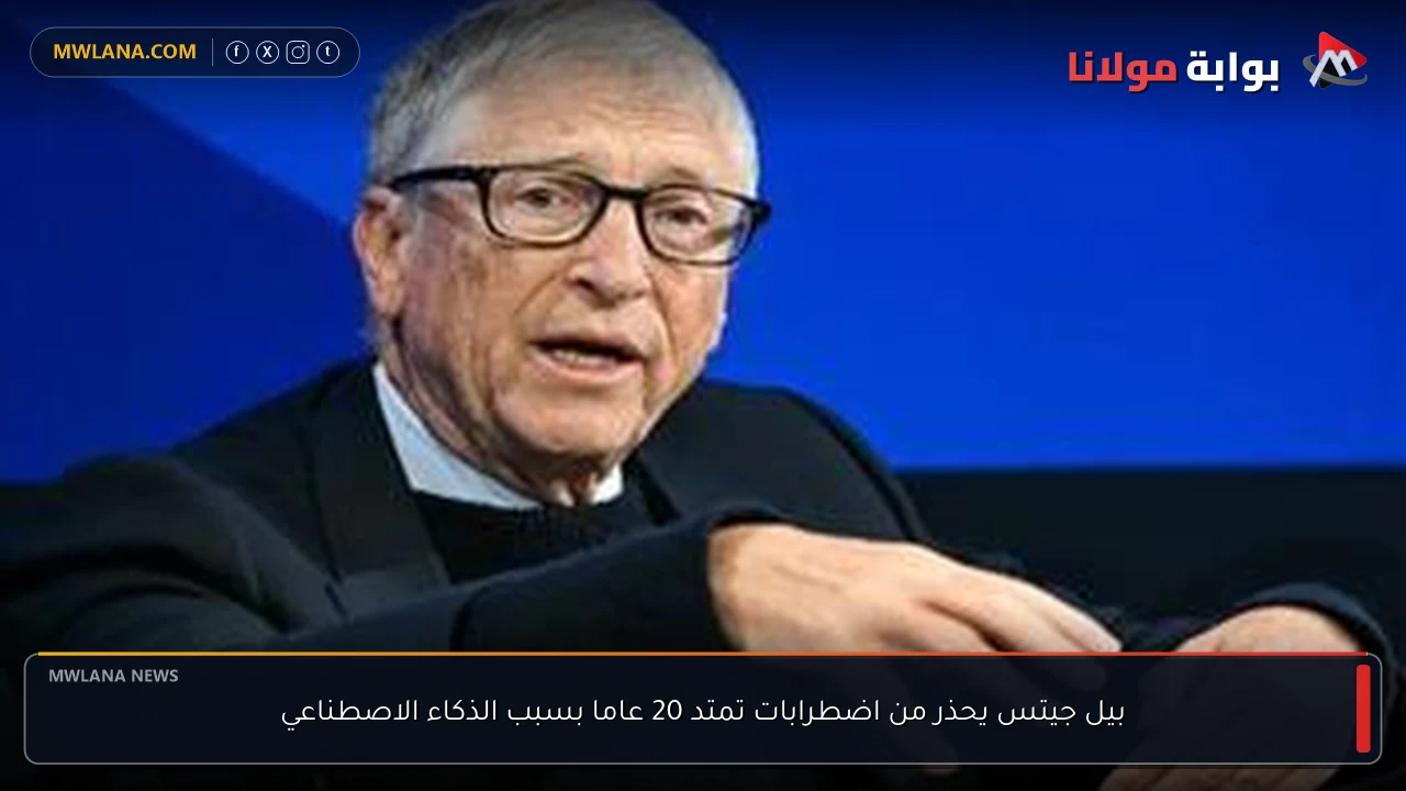 بيل جيتس يحذر من اضطرابات تمتد 20 عاما بسبب الذكاء الاصطناعي