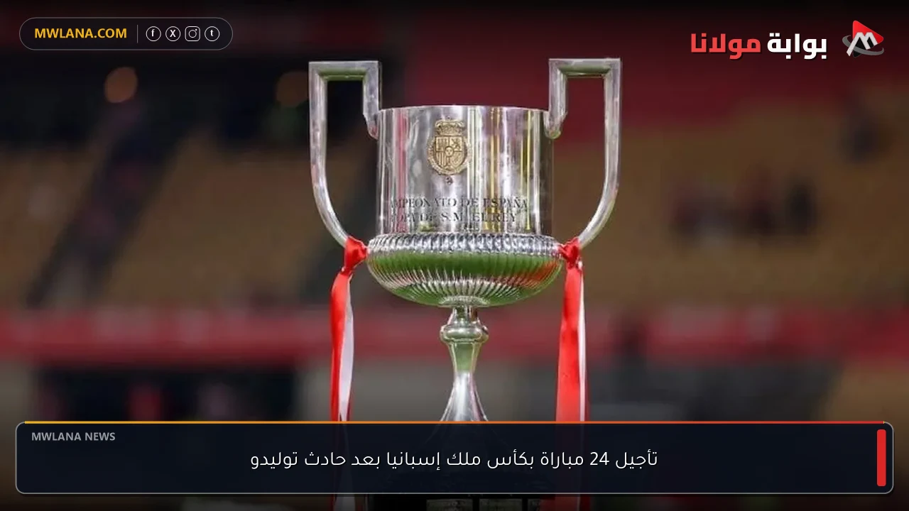 تأجيل 24 مباراة بكأس ملك إسبانيا بعد حادث توليدو