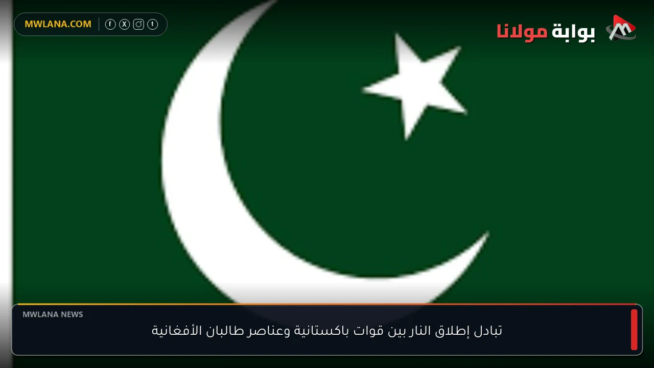 تبادل إطلاق النار بين قوات باكستانية وعناصر طالبان الأفغانية
