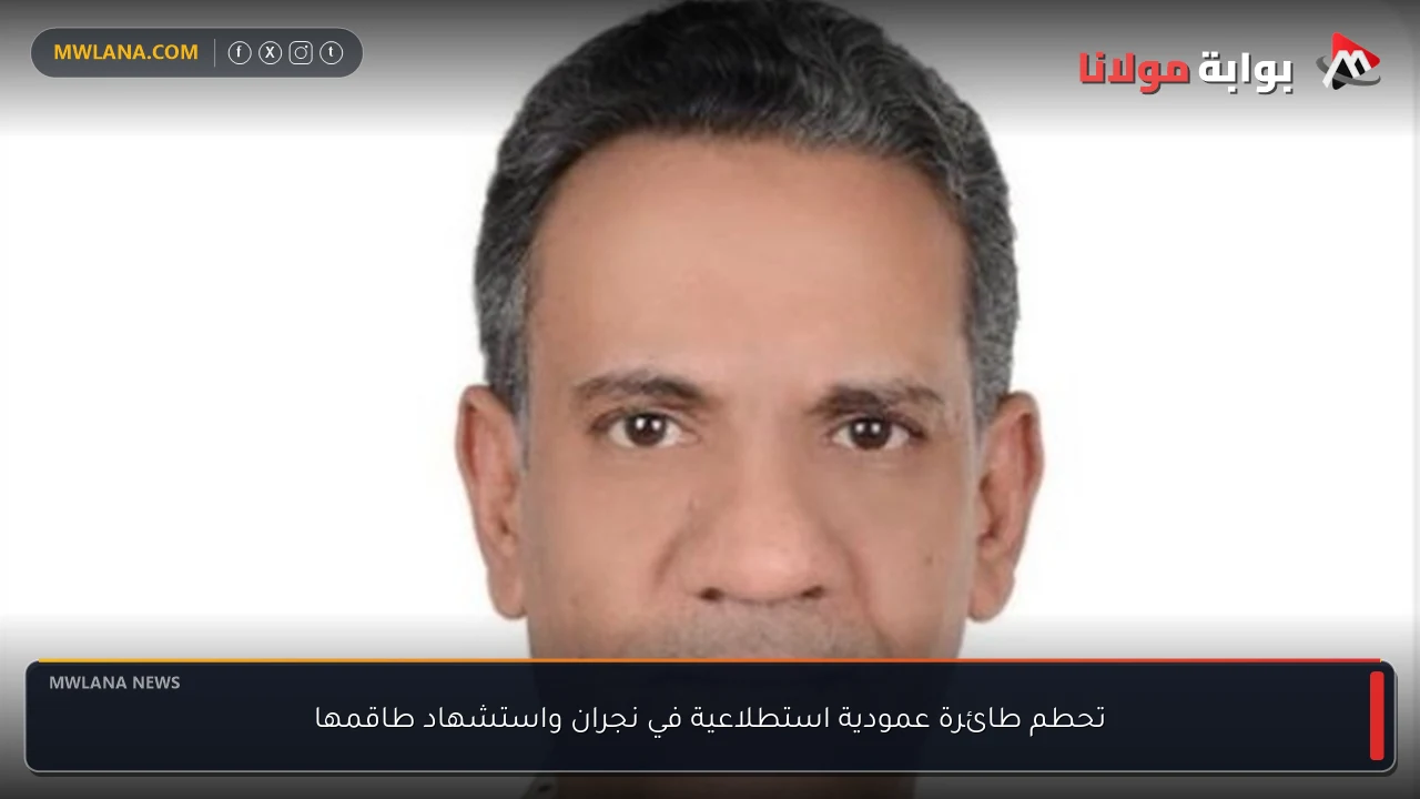 تحطم طائرة عمودية استطلاعية في نجران واستشهاد طاقمها