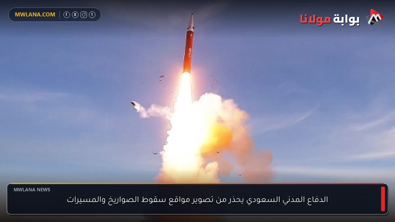 الدفاع المدني السعودي يحذر من تصوير مواقع سقوط الصواريخ والمسيرات
