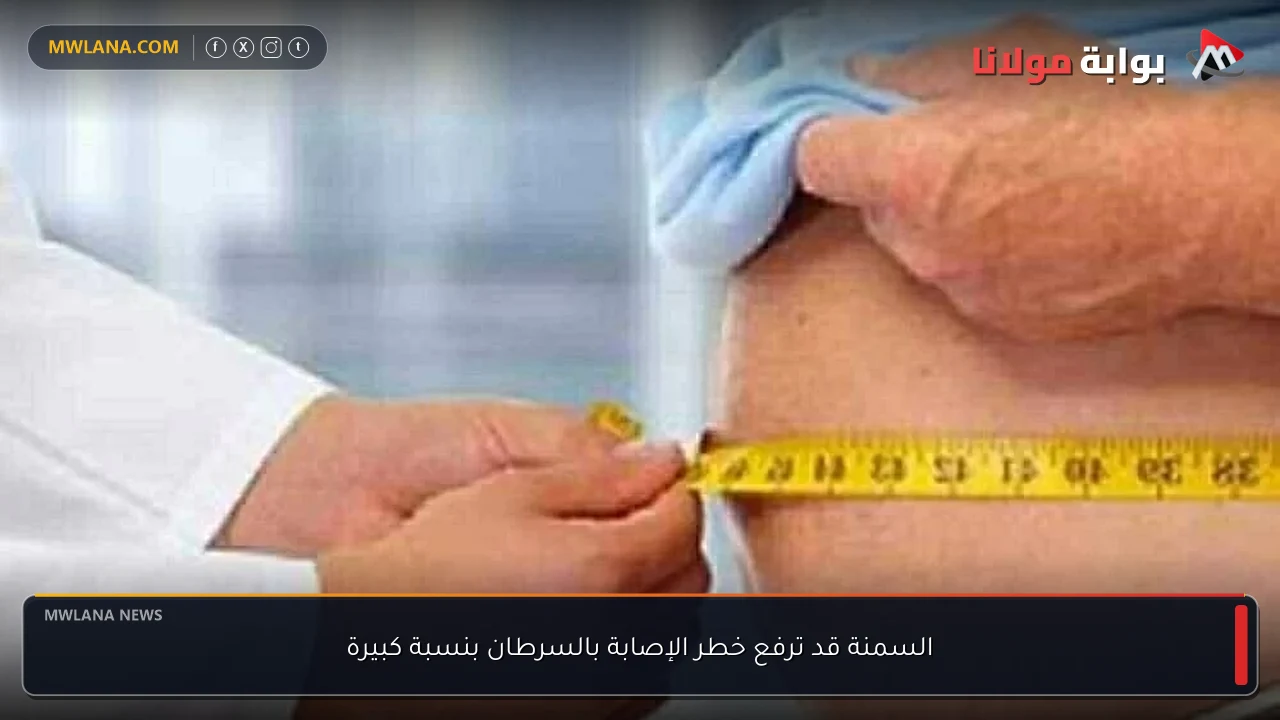 السمنة قد ترفع خطر الإصابة بالسرطان بنسبة كبيرة