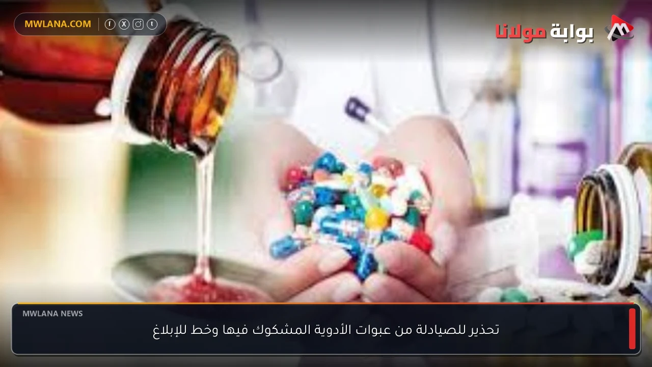تحذير للصيادلة من عبوات الأدوية المشكوك فيها وخط للإبلاغ