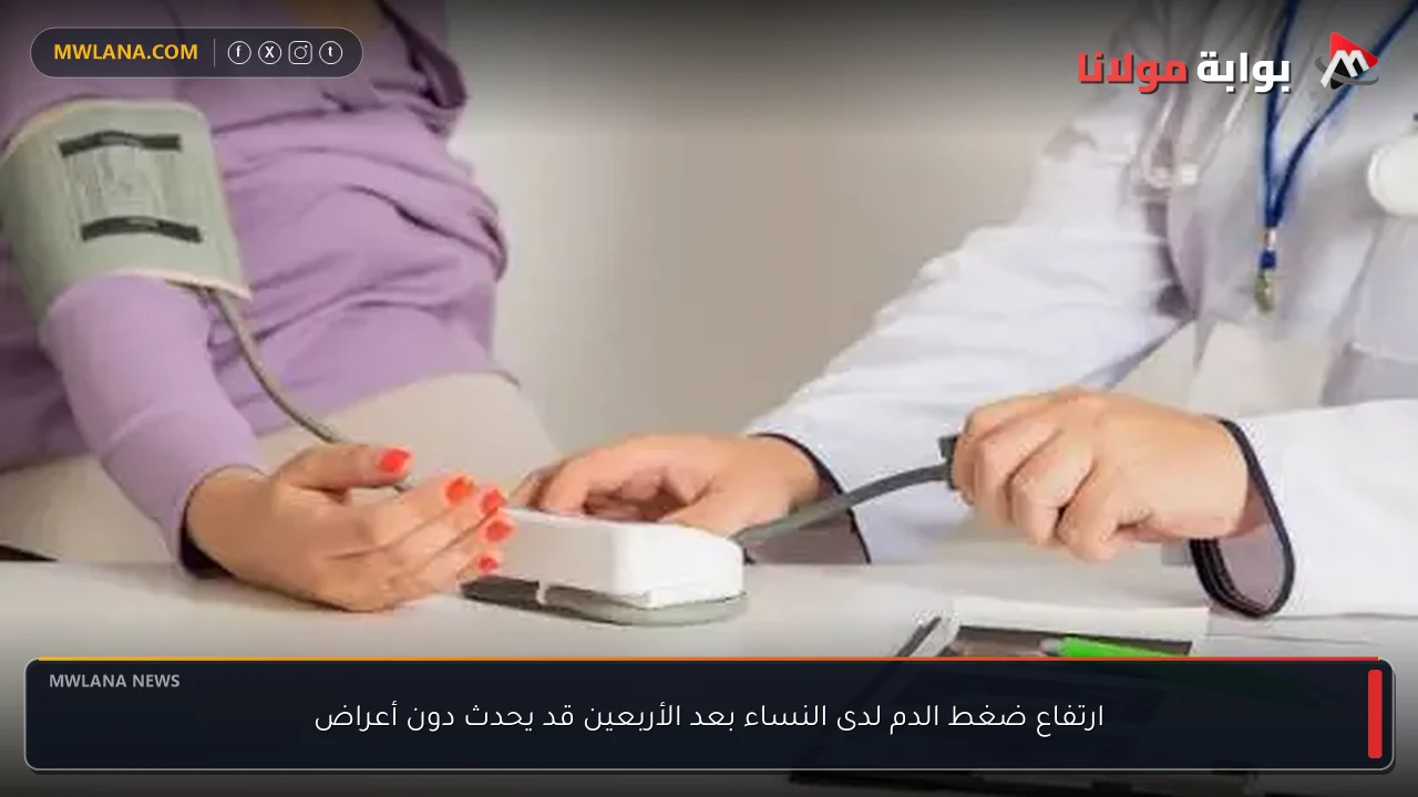 ارتفاع ضغط الدم لدى النساء بعد الأربعين قد يحدث دون أعراض