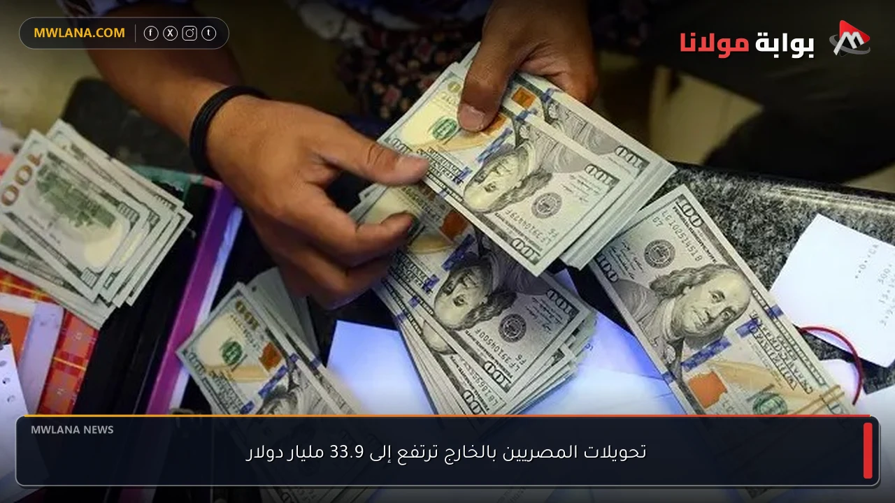 تحويلات المصريين بالخارج ترتفع إلى 33.9 مليار دولار
