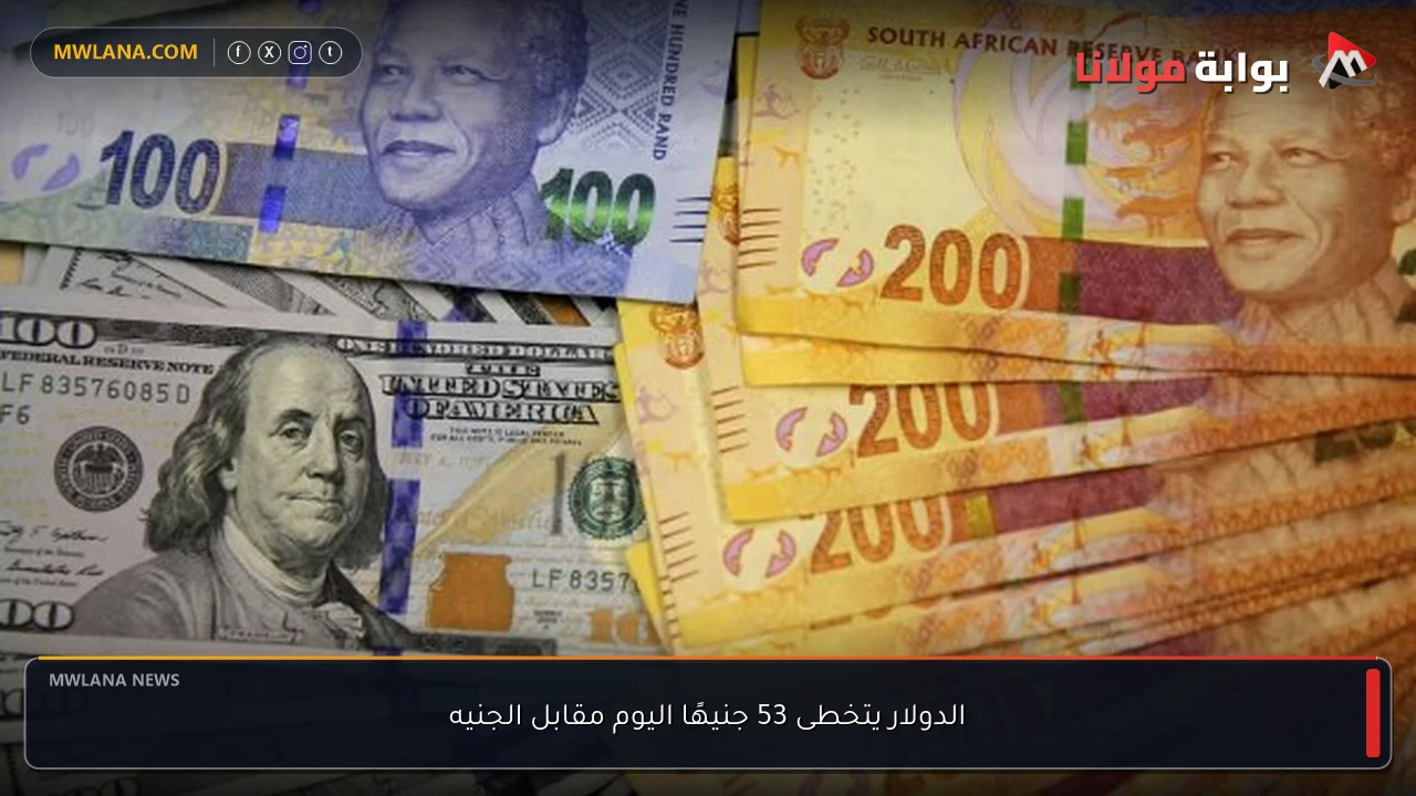 الدولار يتخطى 53 جنيهًا اليوم مقابل الجنيه