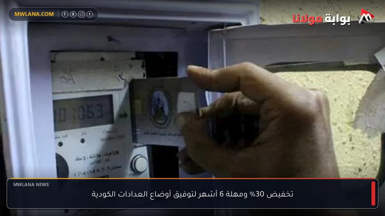 تخفيض 30% ومهلة 6 أشهر لتوفيق أوضاع العدادات الكودية