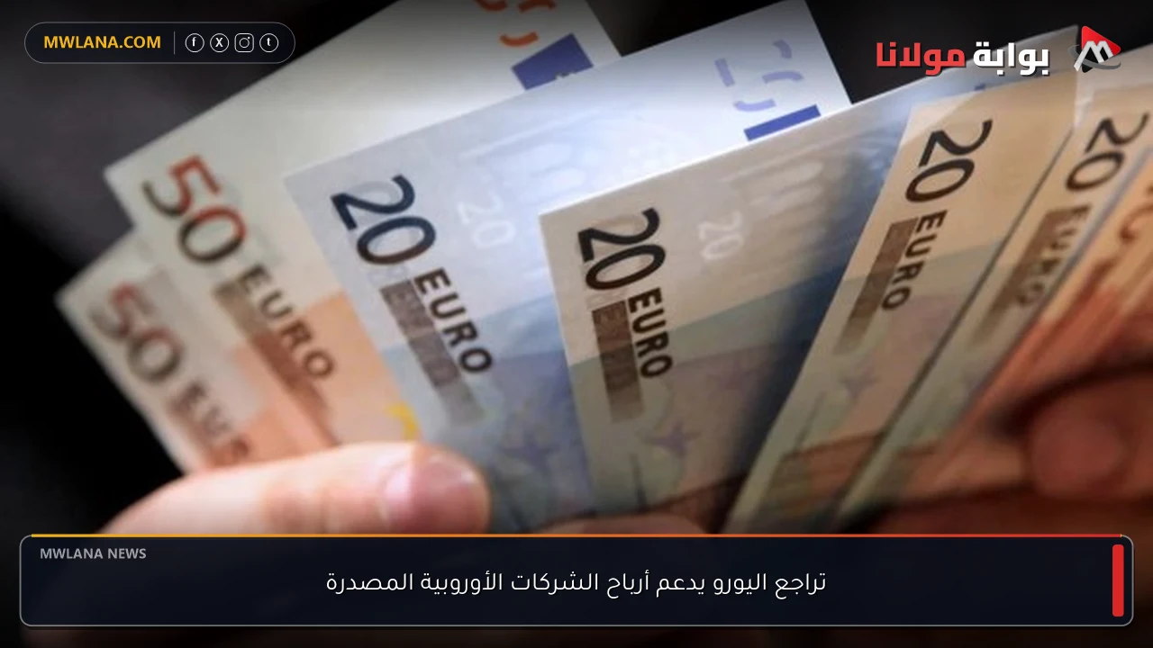تراجع اليورو يدعم أرباح الشركات الأوروبية المصدرة