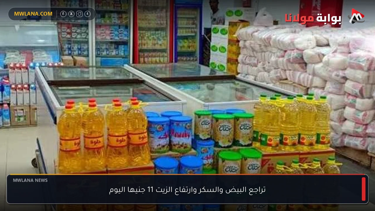 تراجع البيض والسكر وارتفاع الزيت 11 جنيها اليوم