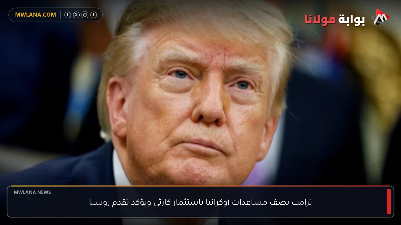 ترامب يصف مساعدات أوكرانيا باستثمار كارثي ويؤكد تقدم روسيا