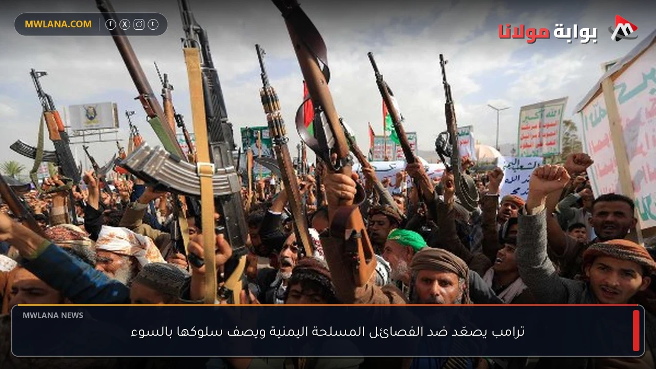 ترامب يصعّد ضد الفصائل المسلحة اليمنية ويصف سلوكها بالسوء