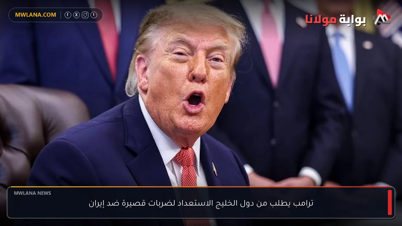 ترامب يطلب من دول الخليج الاستعداد لضربات قصيرة ضد إيران