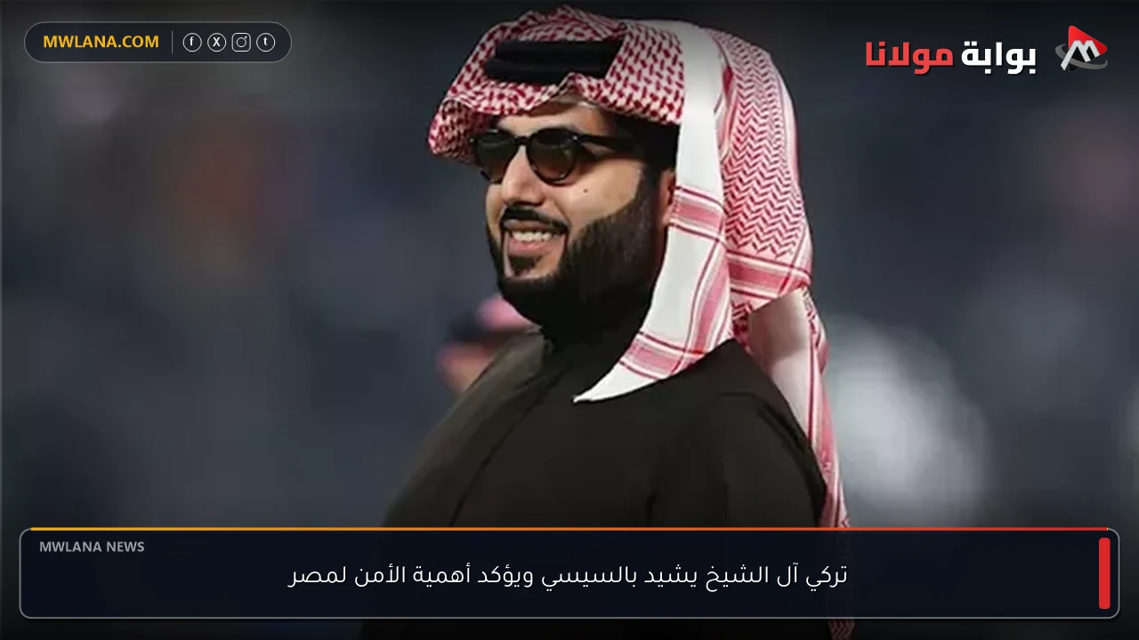 تركي آل الشيخ يشيد بالسيسي ويؤكد أهمية الأمن لمصر
