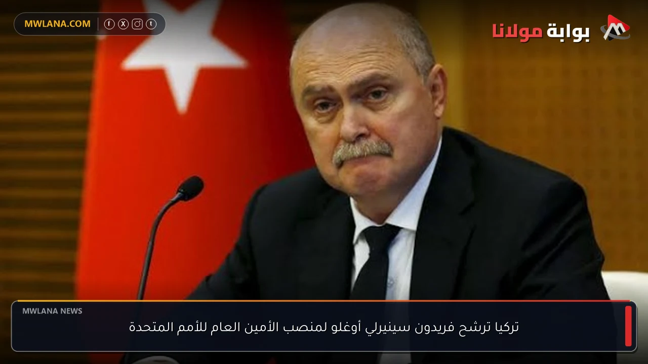 تركيا ترشح فريدون سينيرلي أوغلو لمنصب الأمين العام للأمم المتحدة