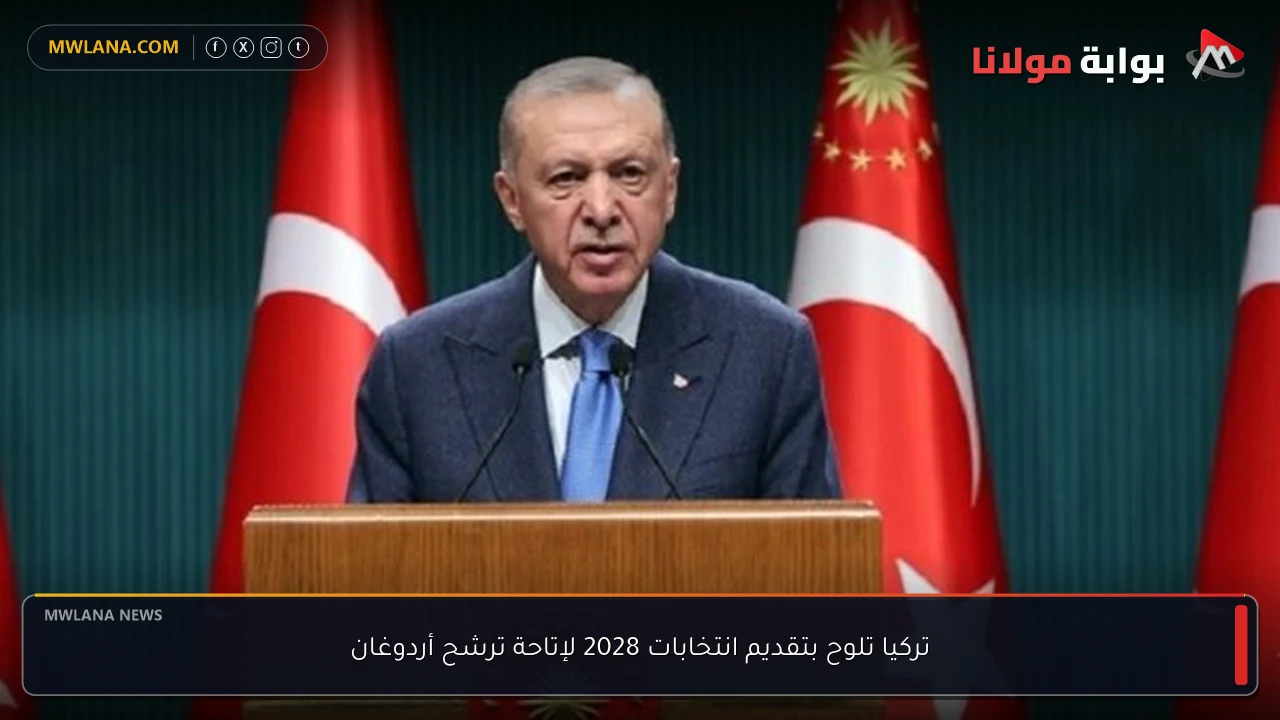 تركيا تلوح بتقديم انتخابات 2028 لإتاحة ترشح أردوغان