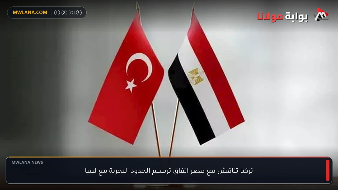 تركيا تناقش مع مصر اتفاق ترسيم الحدود البحرية مع ليبيا