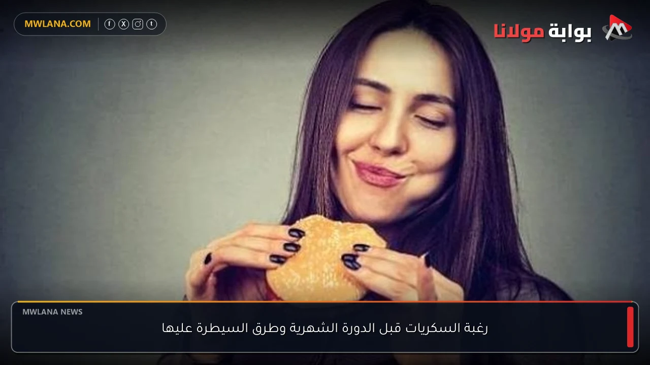 رغبة السكريات قبل الدورة الشهرية وطرق السيطرة عليها