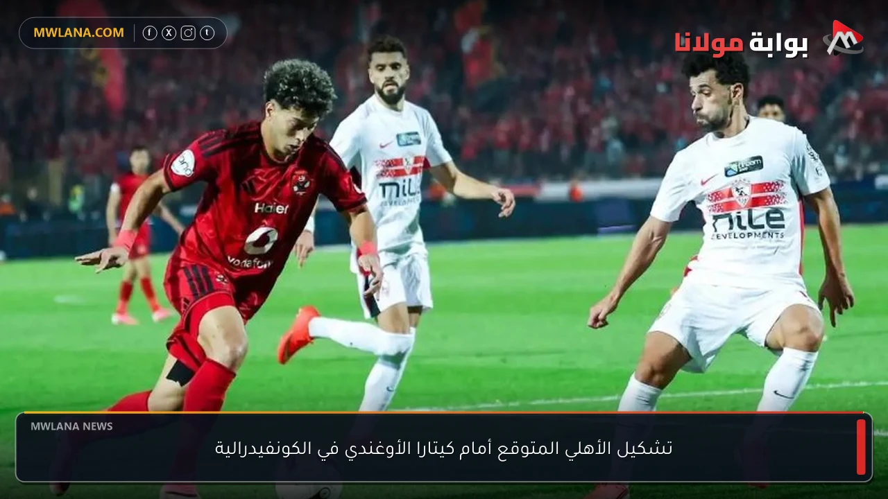 تشكيل الأهلي المتوقع أمام كيتارا الأوغندي في الكونفيدرالية