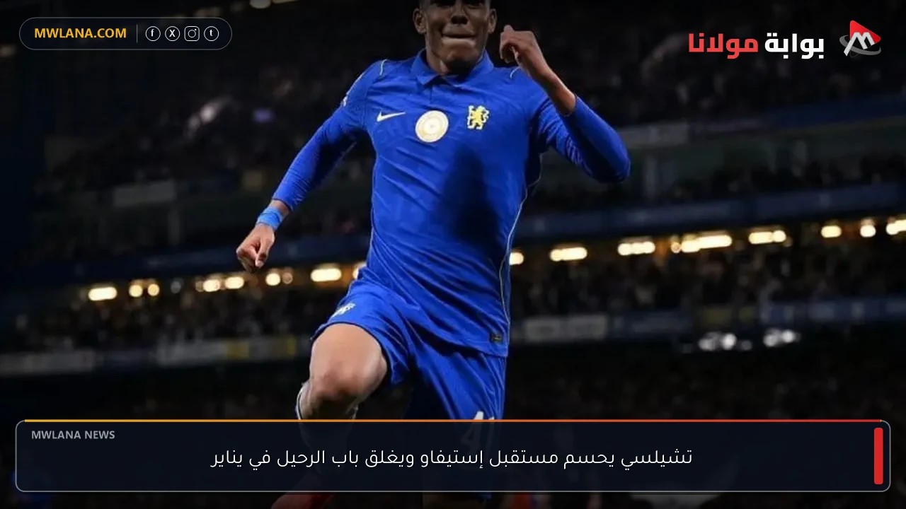 تشيلسي يحسم مستقبل إستيفاو ويغلق باب الرحيل في يناير