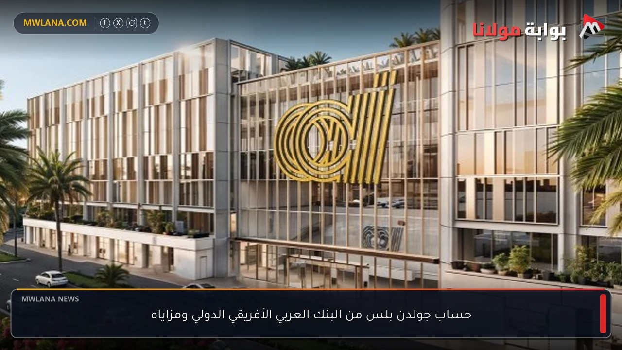 حساب جولدن بلس من البنك العربي الأفريقي الدولي ومزاياه