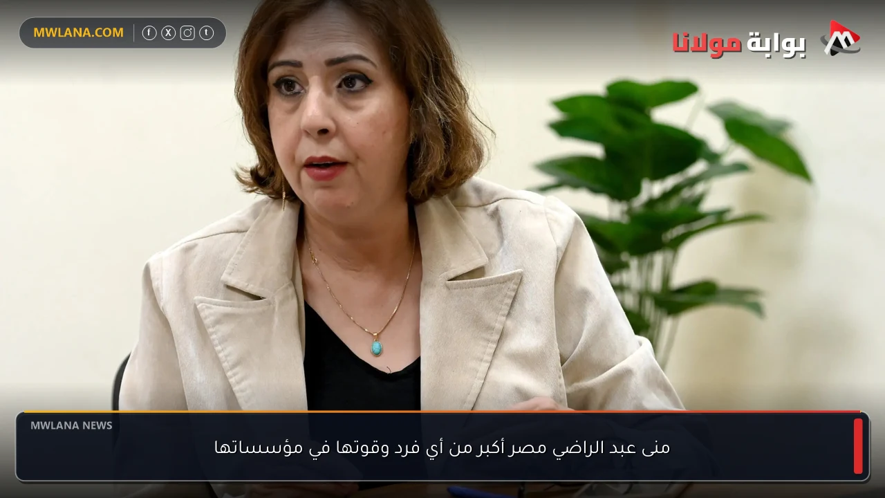 منى عبد الراضي مصر أكبر من أي فرد وقوتها في مؤسساتها