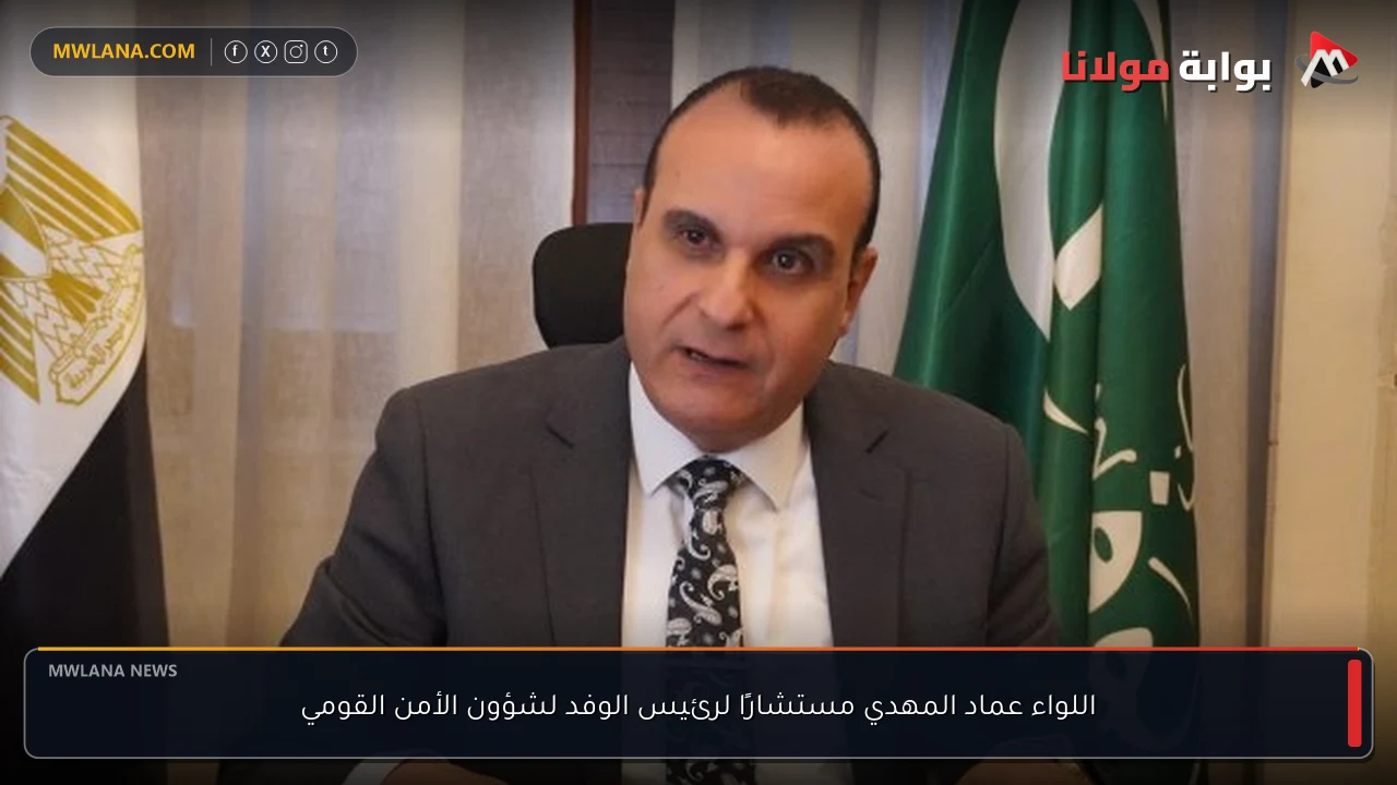 اللواء عماد المهدي مستشارًا لرئيس الوفد لشؤون الأمن القومي