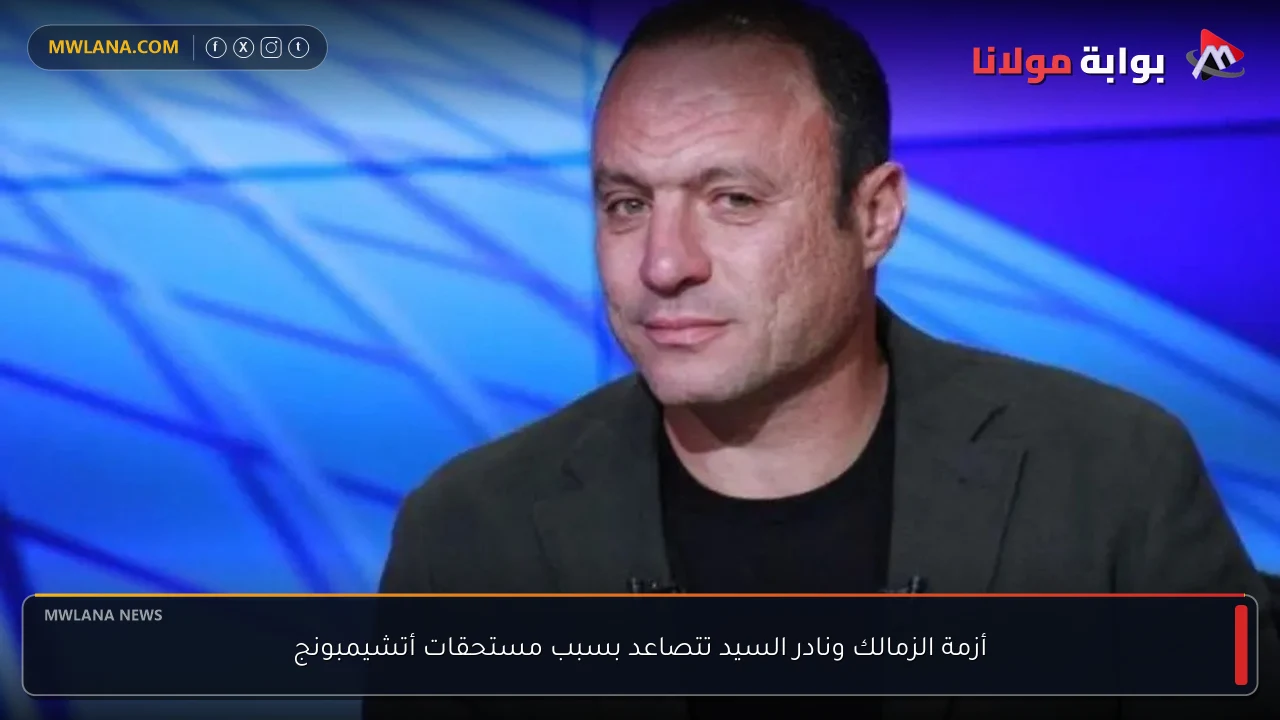 أزمة الزمالك ونادر السيد تتصاعد بسبب مستحقات أتشيمبونج