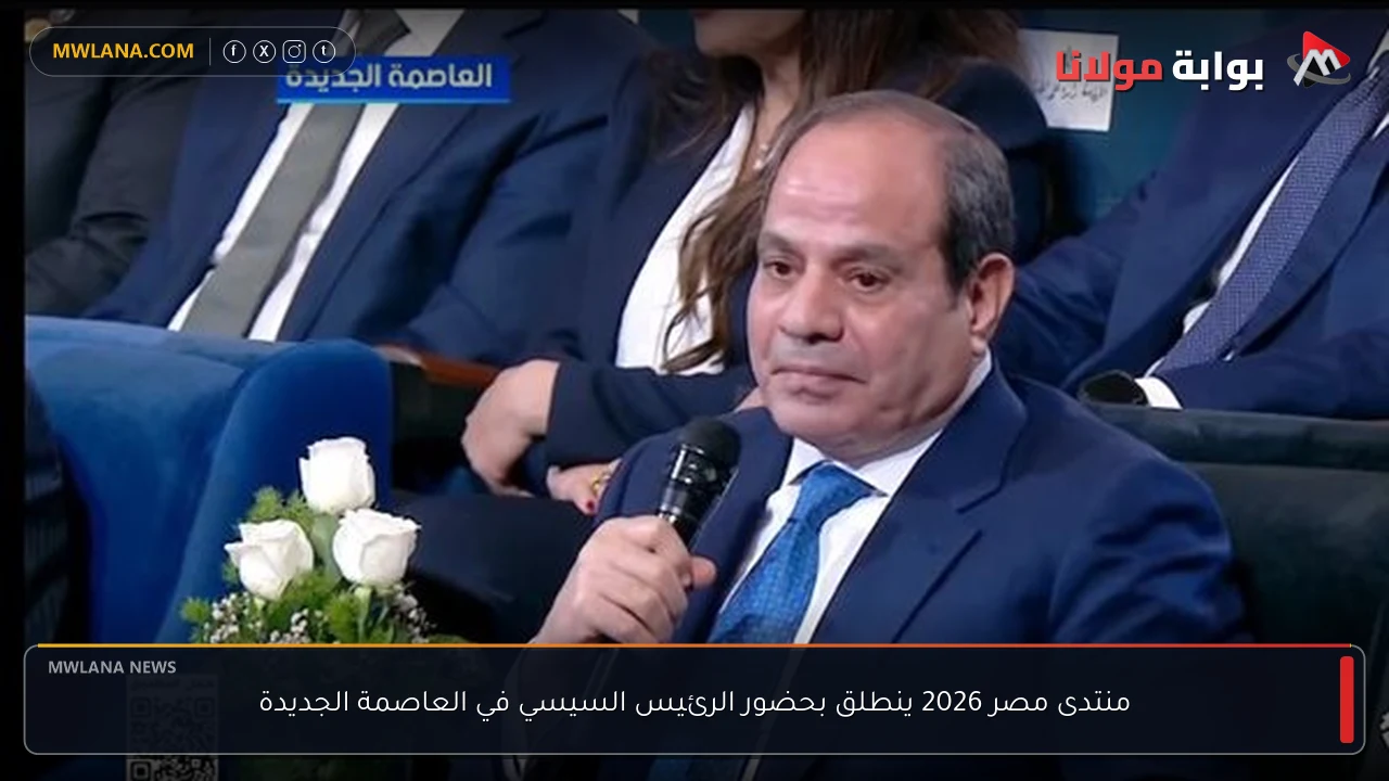 منتدى مصر 2026 ينطلق بحضور الرئيس السيسي في العاصمة الجديدة