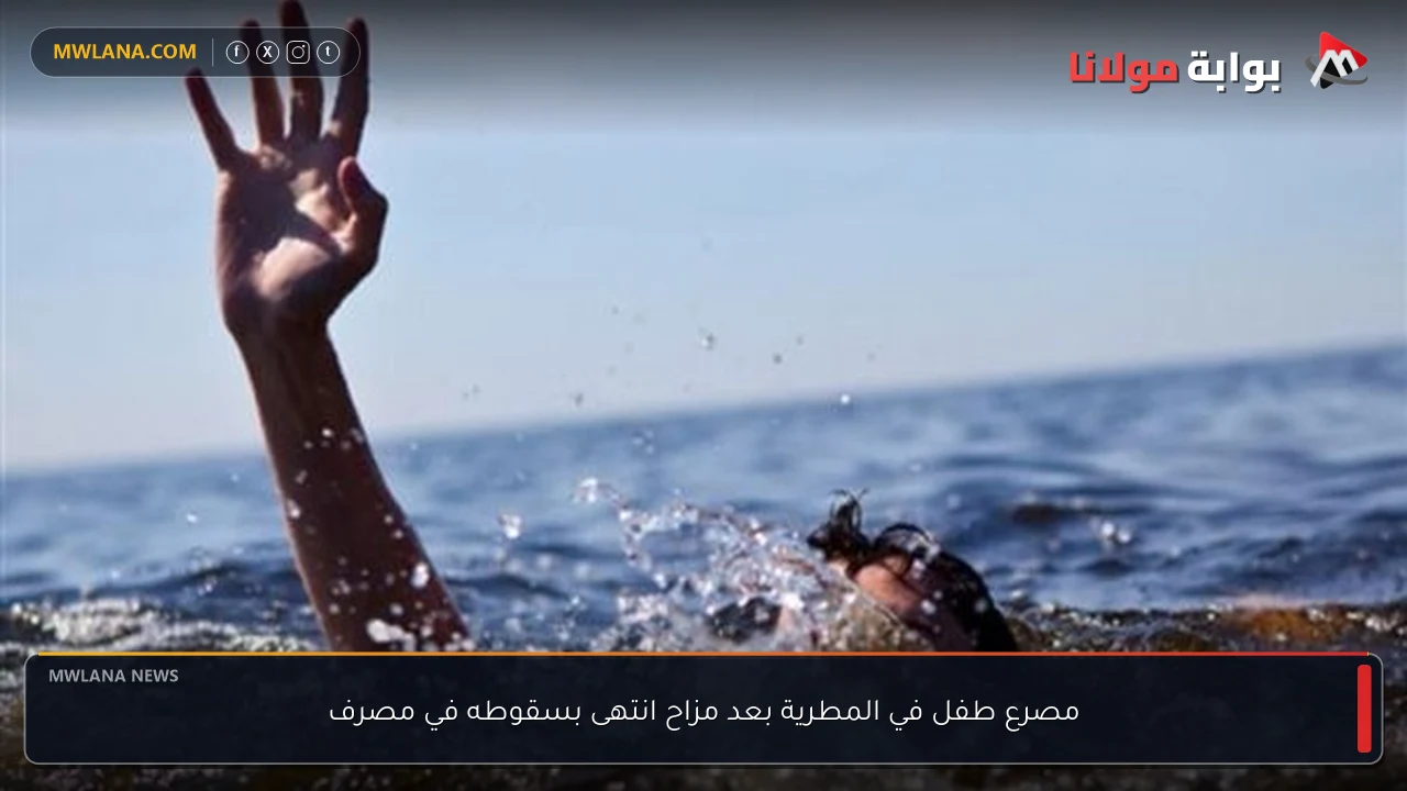 مصرع طفل في المطرية بعد مزاح انتهى بسقوطه في مصرف