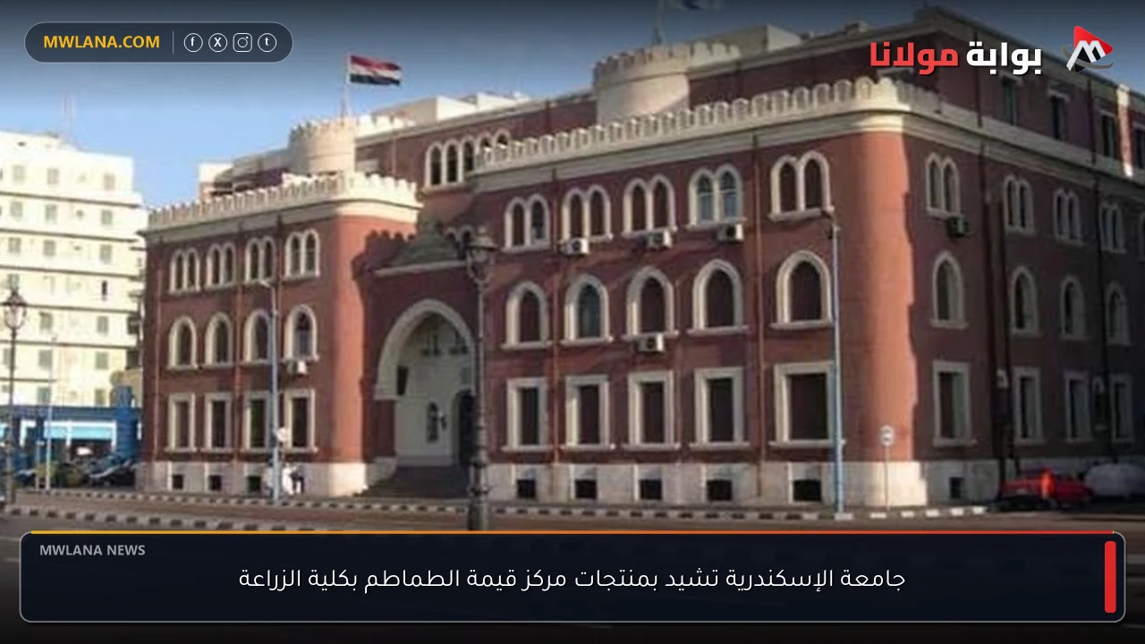 جامعة الإسكندرية تشيد بمنتجات مركز قيمة الطماطم بكلية الزراعة