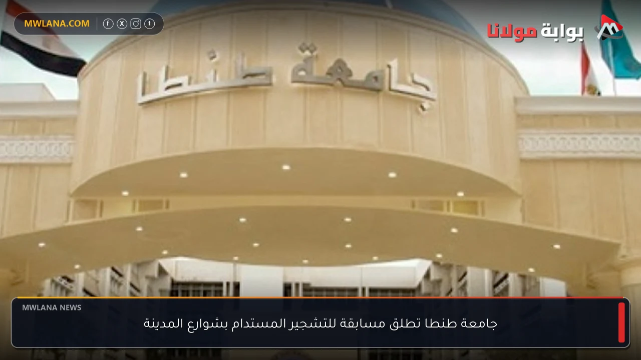 جامعة طنطا تطلق مسابقة للتشجير المستدام بشوارع المدينة