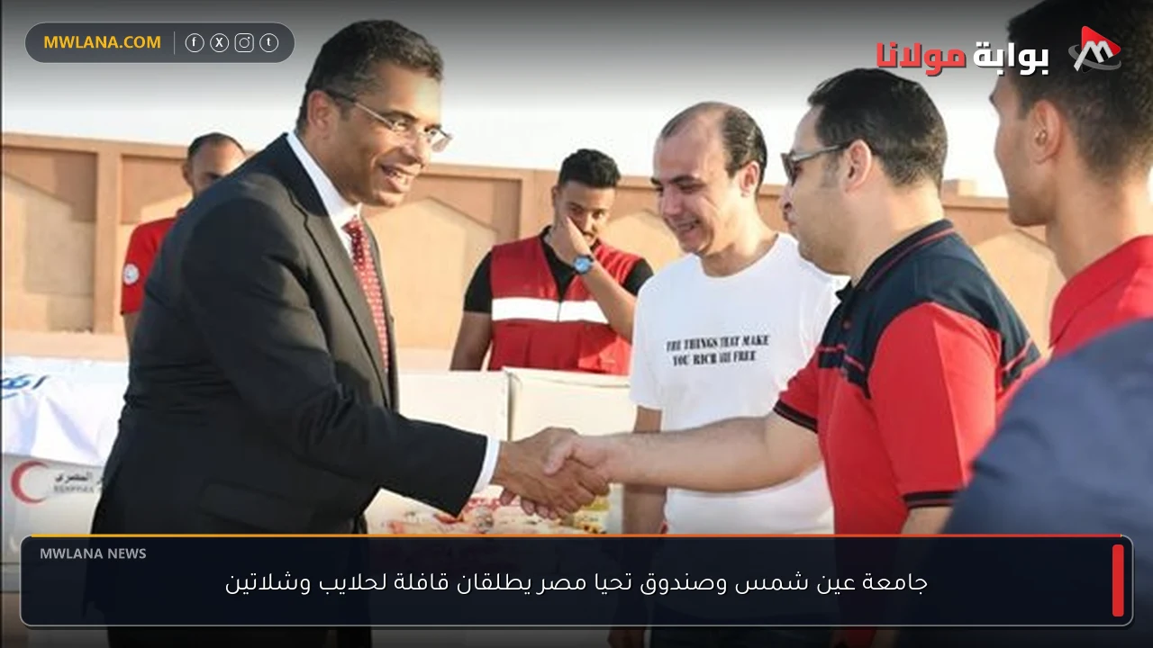 جامعة عين شمس وصندوق تحيا مصر يطلقان قافلة لحلايب وشلاتين