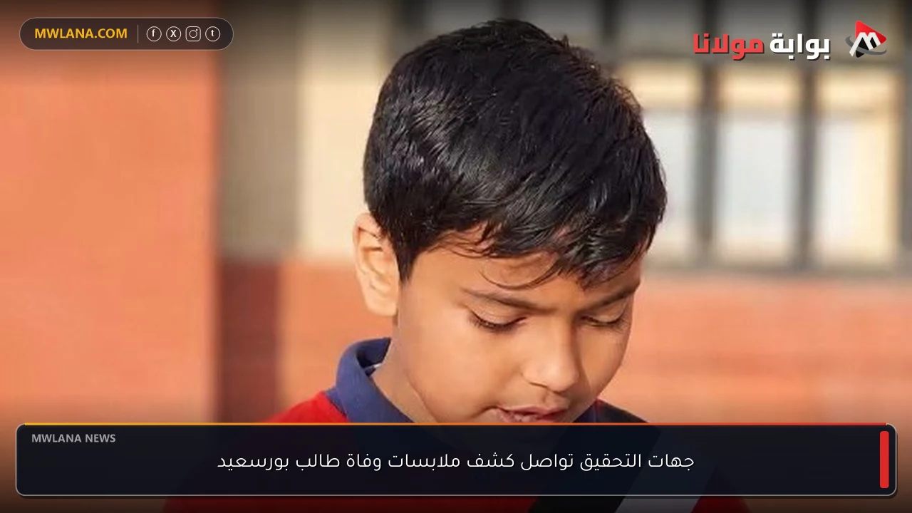 جهات التحقيق تواصل كشف ملابسات وفاة طالب بورسعيد