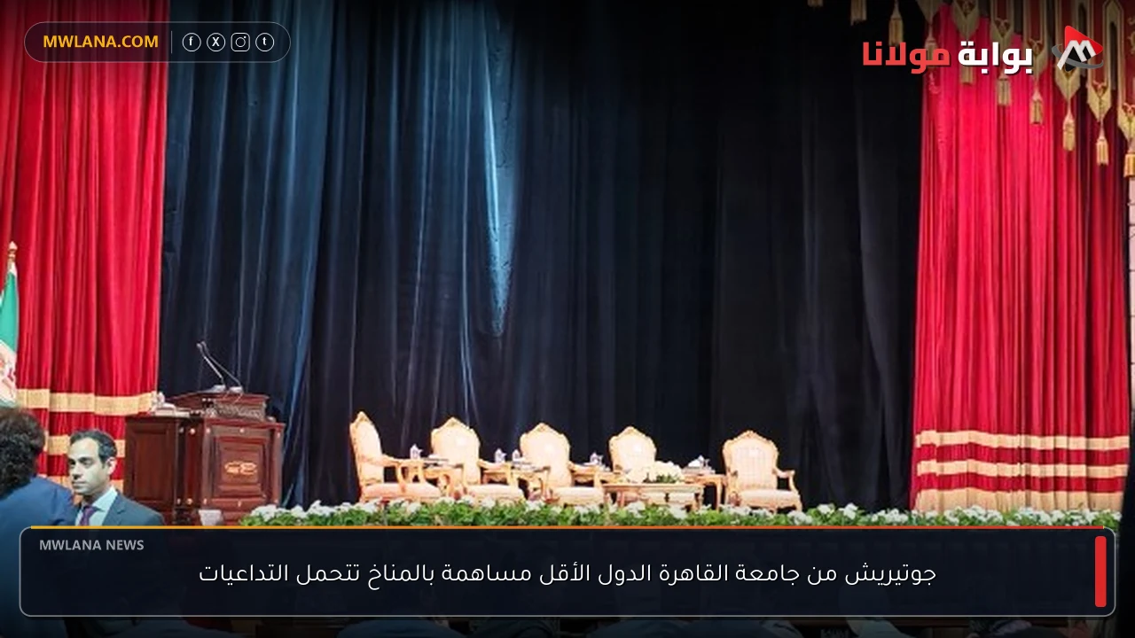 جوتيريش من جامعة القاهرة الدول الأقل مساهمة بالمناخ تتحمل التداعيات