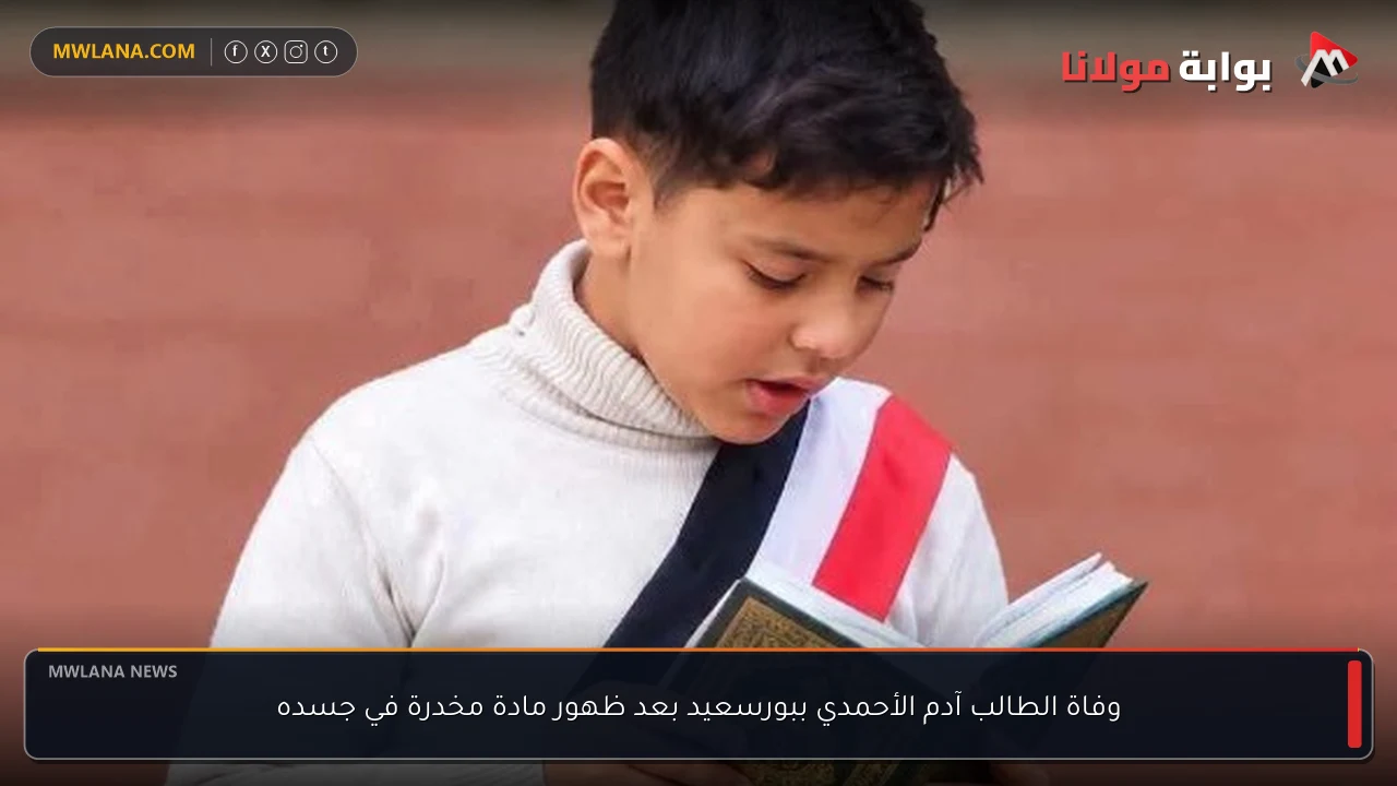 وفاة الطالب آدم الأحمدي ببورسعيد بعد ظهور مادة مخدرة في جسده