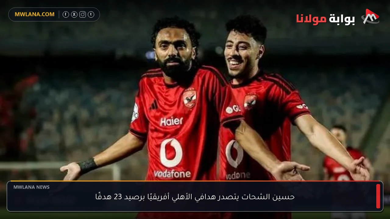 حسين الشحات يتصدر هدافي الأهلي أفريقيًا برصيد 23 هدفًا