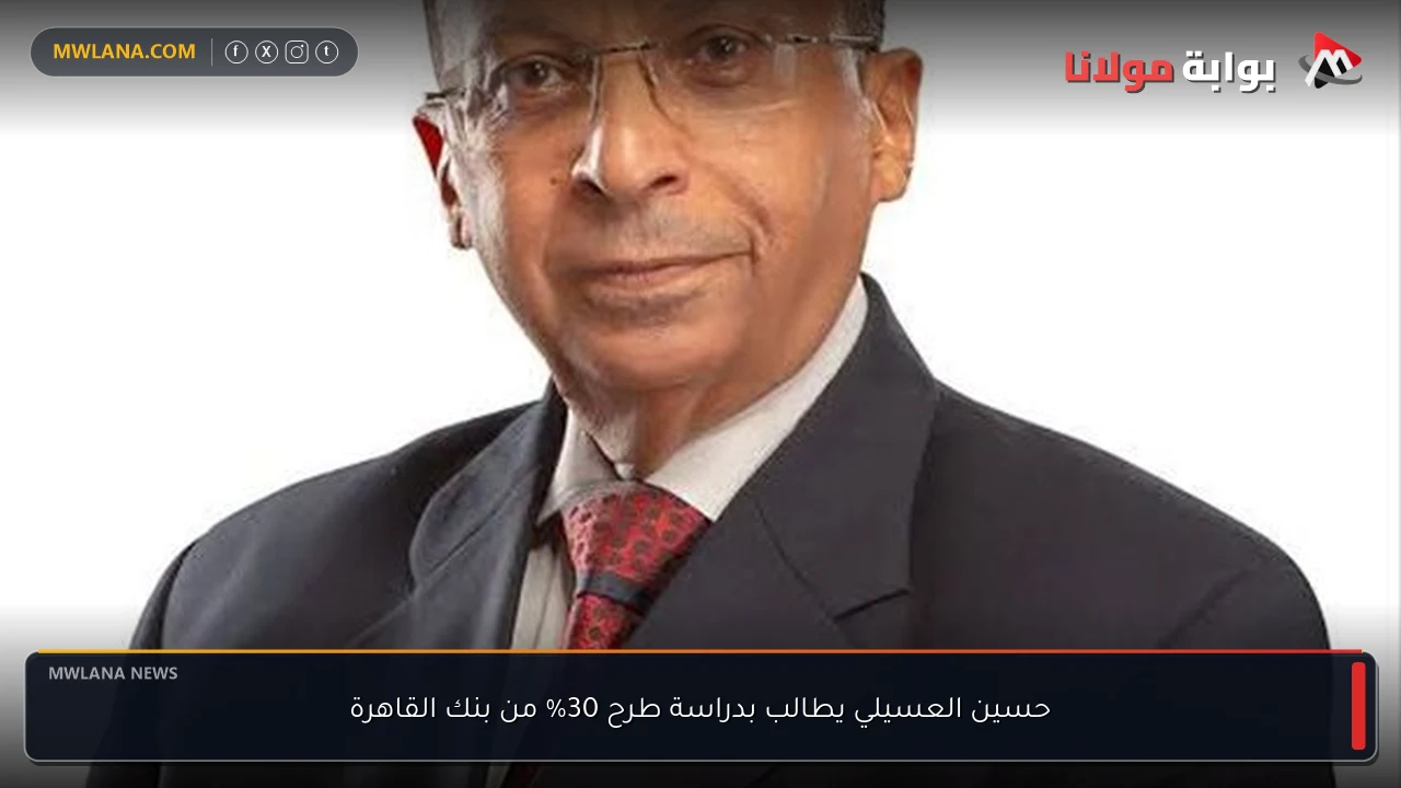 حسين العسيلي يطالب بدراسة طرح 30% من بنك القاهرة
