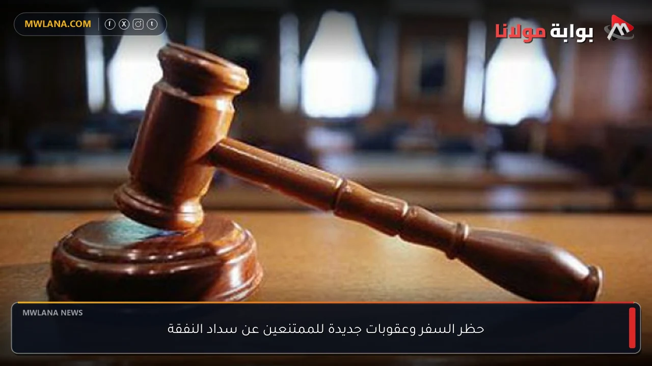حظر السفر وعقوبات جديدة للممتنعين عن سداد النفقة
