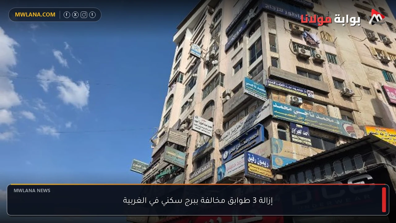 إزالة 3 طوابق مخالفة ببرج سكني في الغربية