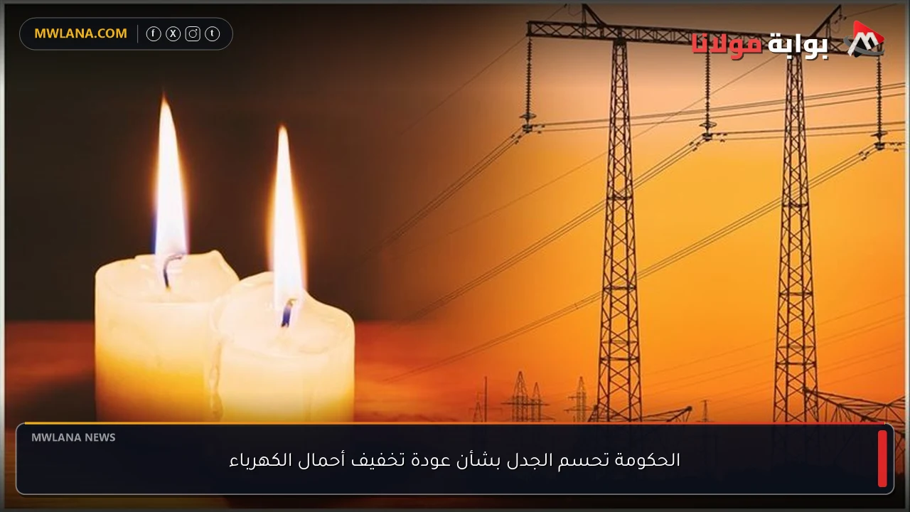 الحكومة تحسم الجدل بشأن عودة تخفيف أحمال الكهرباء
