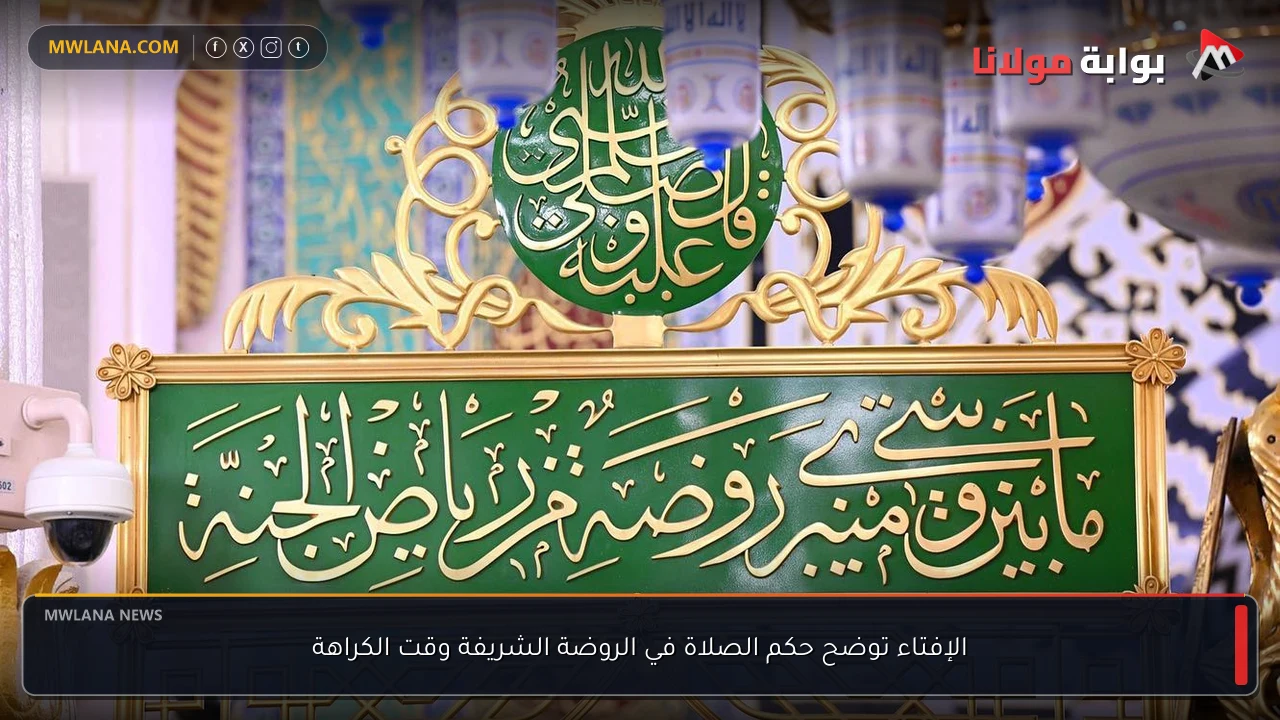 الإفتاء توضح حكم الصلاة في الروضة الشريفة وقت الكراهة