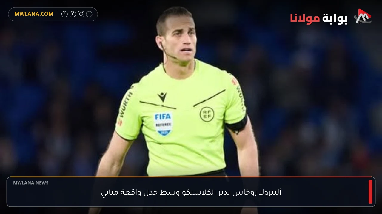 ألبيرولا روخاس يدير الكلاسيكو وسط جدل واقعة مبابي