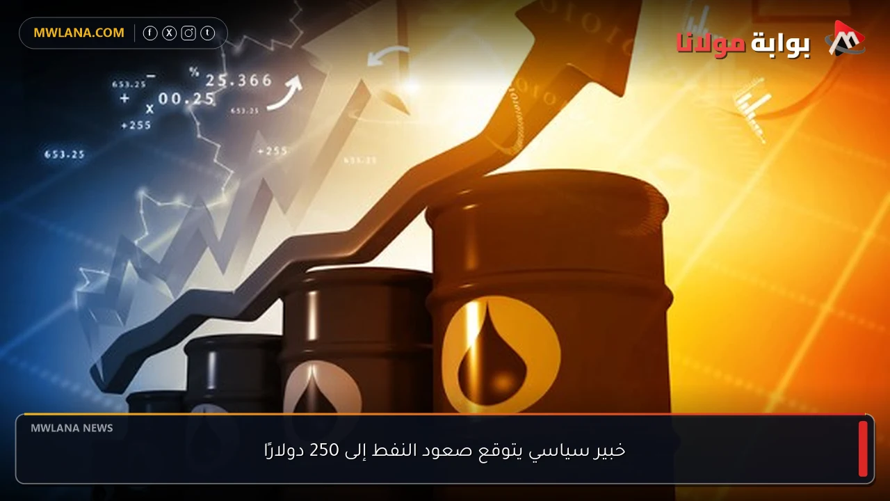 خبير سياسي يتوقع صعود النفط إلى 250 دولارًا