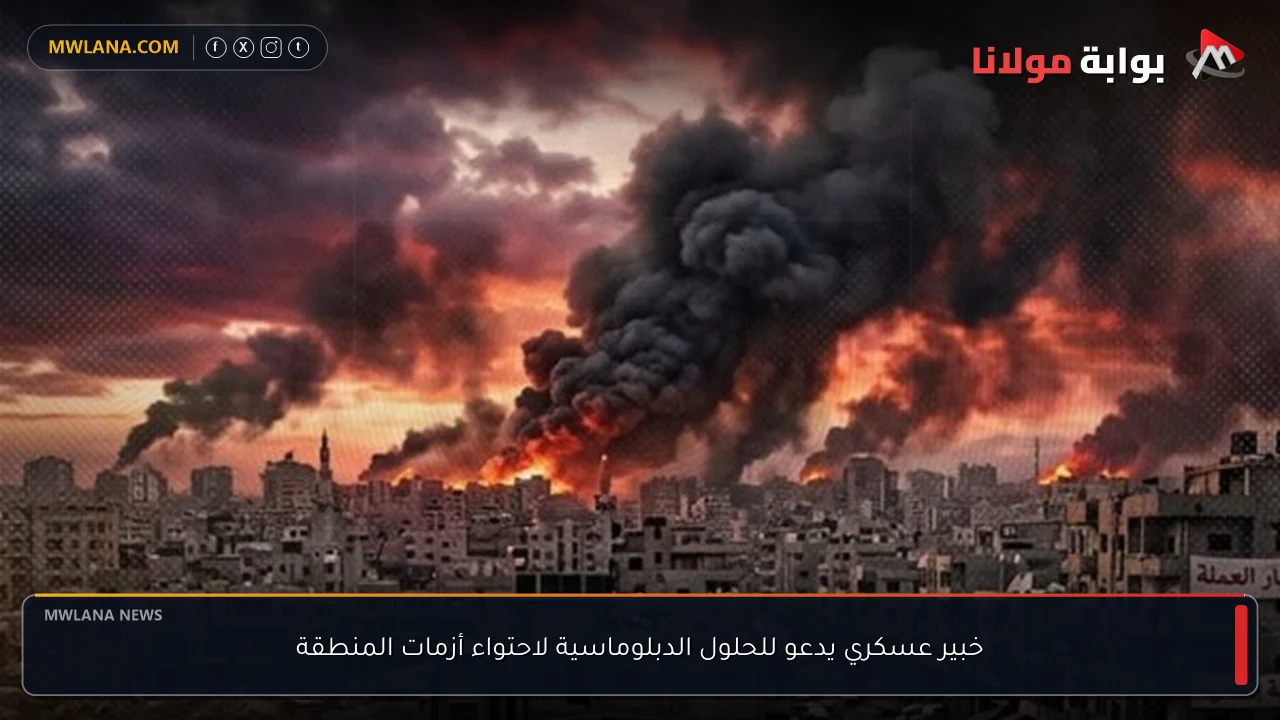 خبير عسكري يدعو للحلول الدبلوماسية لاحتواء أزمات المنطقة