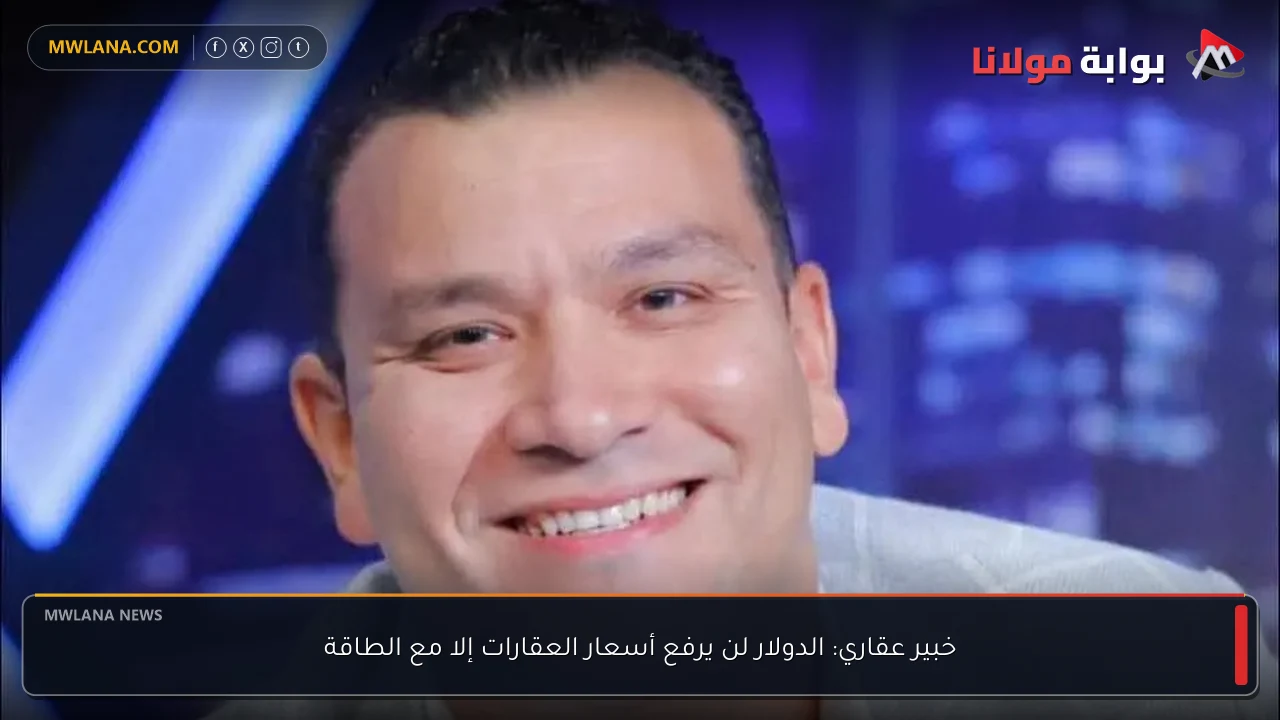 خبير عقاري: الدولار لن يرفع أسعار العقارات إلا مع الطاقة